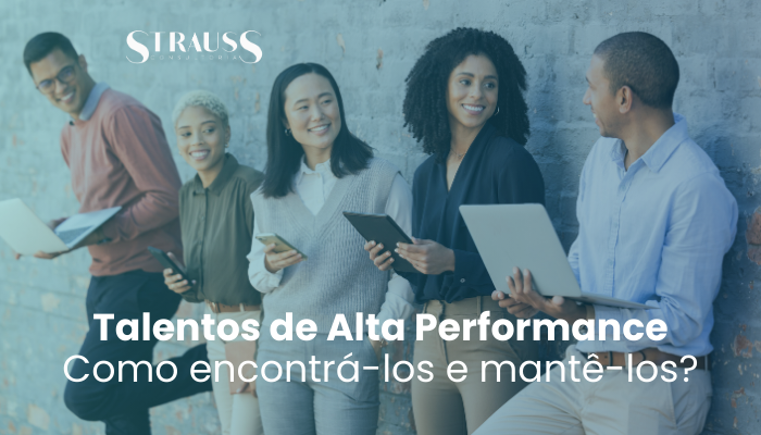 Talentos de Alta Performance: Como Encontrá-los e Mantê-los?